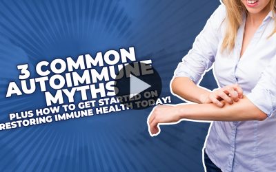 3 Common Autoimmune Myths (PLUS How To Get Started On Restoring Immune Health Today!)